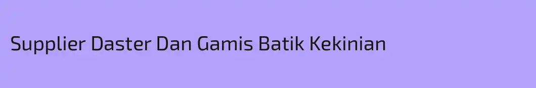 Supplier Daster Dan Gamis Batik Kekinian